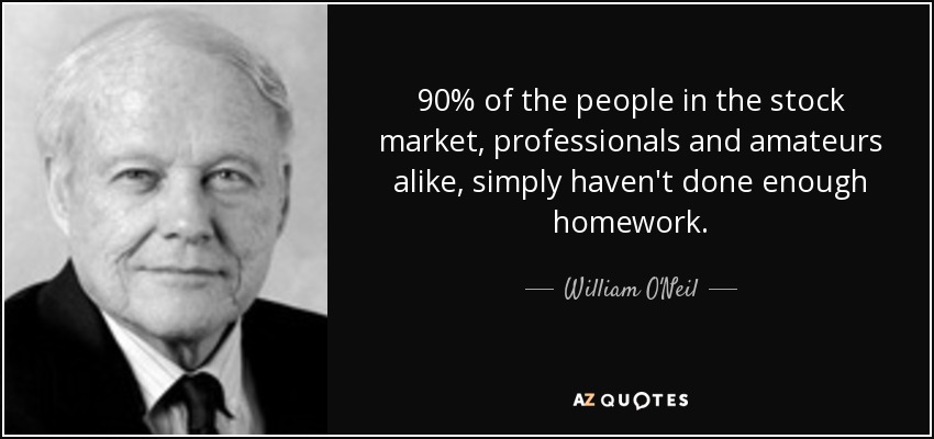 90% of the people in the stock market, professionals and amateurs alike, simply haven't done enough homework. - William O'Neil
