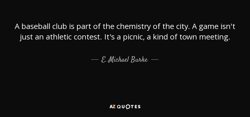 E. Michael Burke Quote: “A baseball club is part of the chemistry