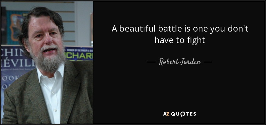 A beautiful battle is one you don't have to fight - Robert Jordan