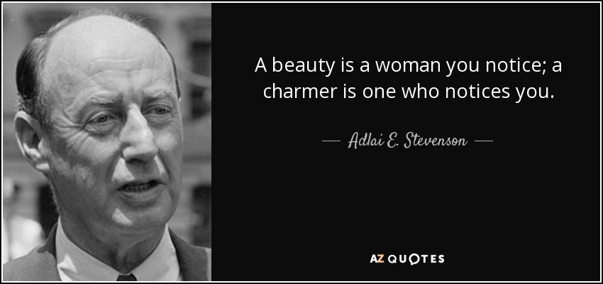 A beauty is a woman you notice; a charmer is one who notices you. - Adlai E. Stevenson