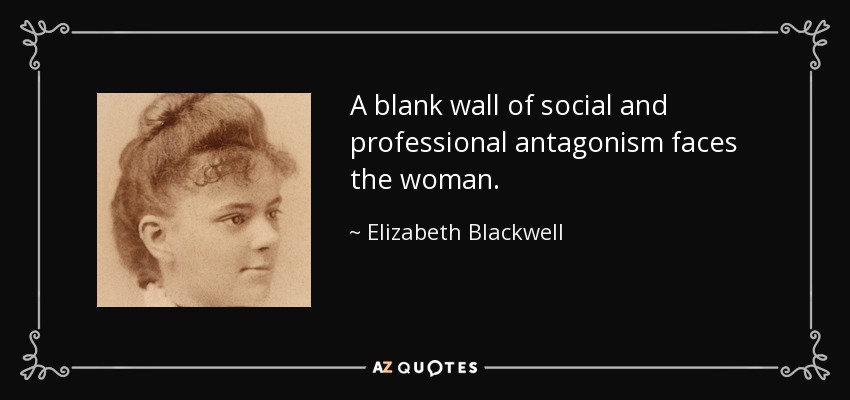 A blank wall of social and professional antagonism faces the woman. - Elizabeth Blackwell
