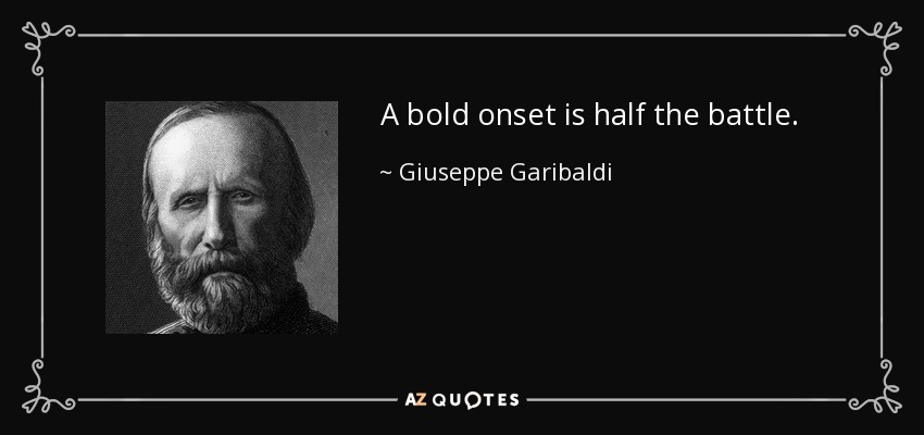 A bold onset is half the battle. - Giuseppe Garibaldi