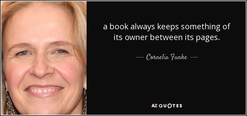 a book always keeps something of its owner between its pages. - Cornelia Funke
