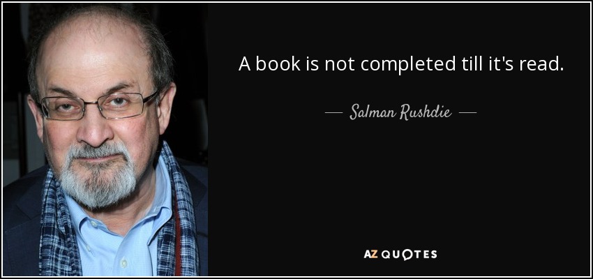 A book is not completed till it's read. - Salman Rushdie