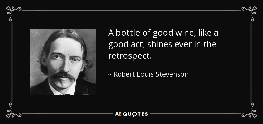 A bottle of good wine, like a good act, shines ever in the retrospect. - Robert Louis Stevenson