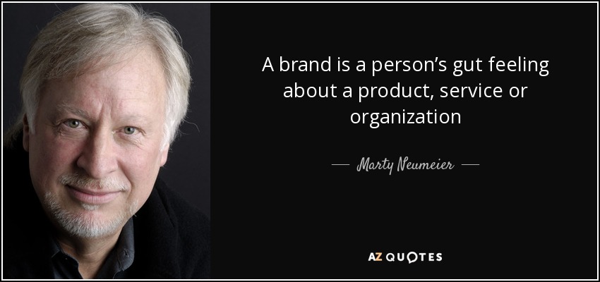 A brand is a person’s gut feeling about a product, service or organization - Marty Neumeier