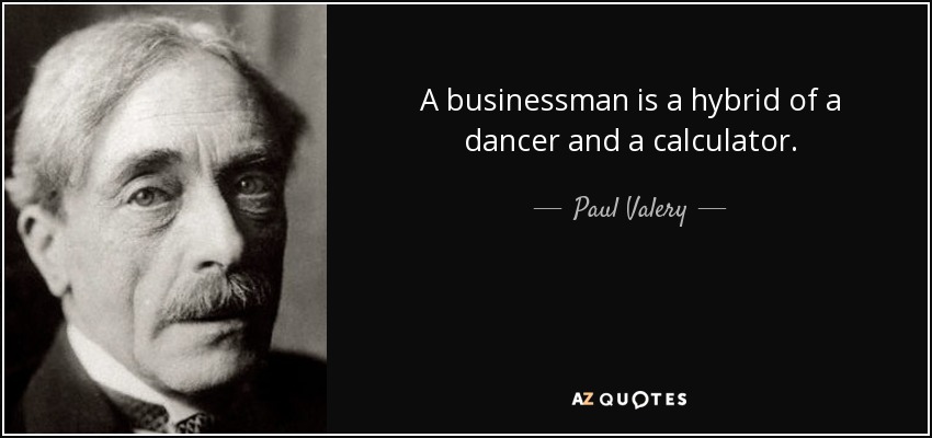 A businessman is a hybrid of a dancer and a calculator. - Paul Valery