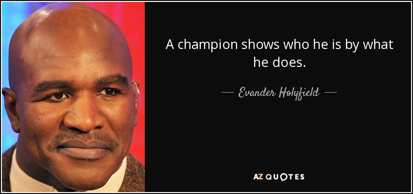A champion shows who he is by what he does. - Evander Holyfield