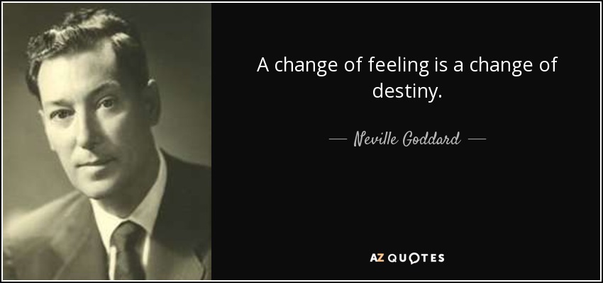 A change of feeling is a change of destiny. - Neville Goddard