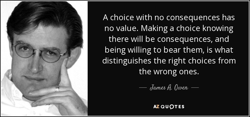 James A Owen Quote A Choice With No Consequences Has No Value Making 