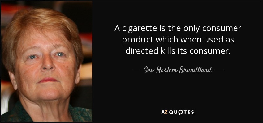 A cigarette is the only consumer product which when used as directed kills its consumer. - Gro Harlem Brundtland