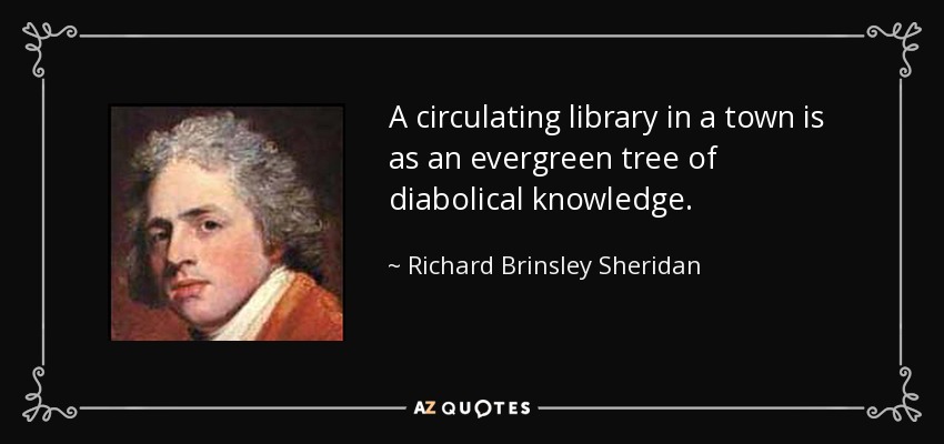 A circulating library in a town is as an evergreen tree of diabolical knowledge. - Richard Brinsley Sheridan