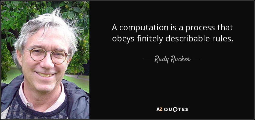 A computation is a process that obeys finitely describable rules. - Rudy Rucker