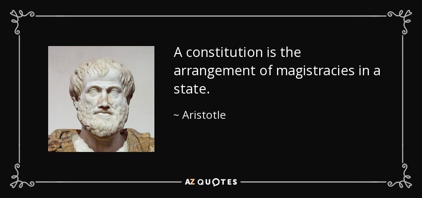 A constitution is the arrangement of magistracies in a state. - Aristotle