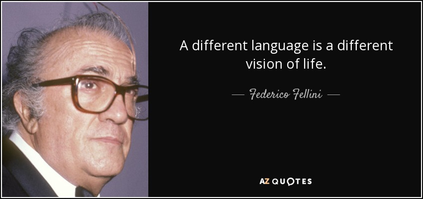 A different language is a different vision of life. - Federico Fellini