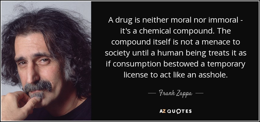 Frank Zappa quote: A drug is neither moral nor immoral - it's a...