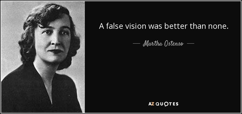 A false vision was better than none. - Martha Ostenso