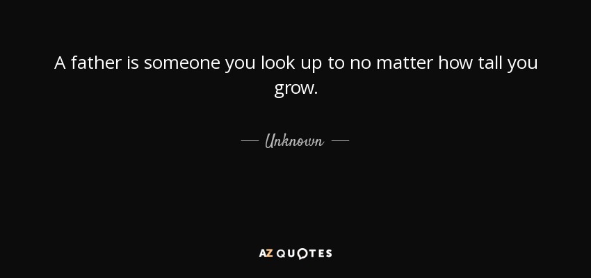 quote-a-father-is-someone-you-look-up-to-no-matter