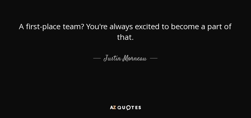 A first-place team? You're always excited to become a part of that. - Justin Morneau