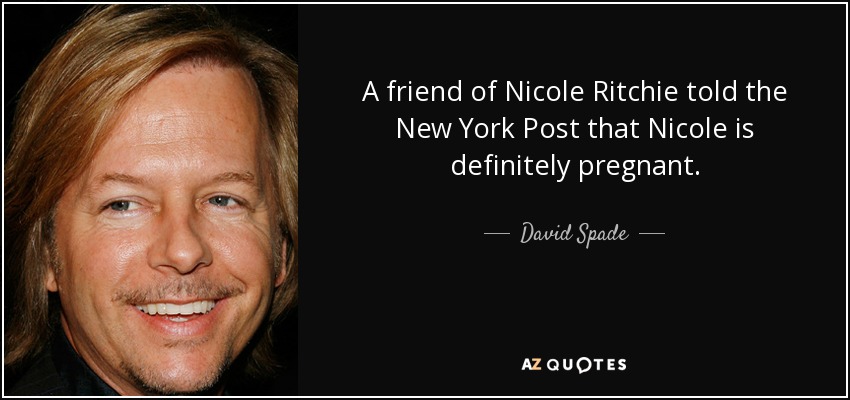 A friend of Nicole Ritchie told the New York Post that Nicole is definitely pregnant. - David Spade