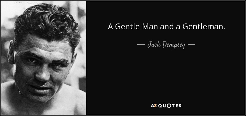 A Gentle Man and a Gentleman. - Jack Dempsey