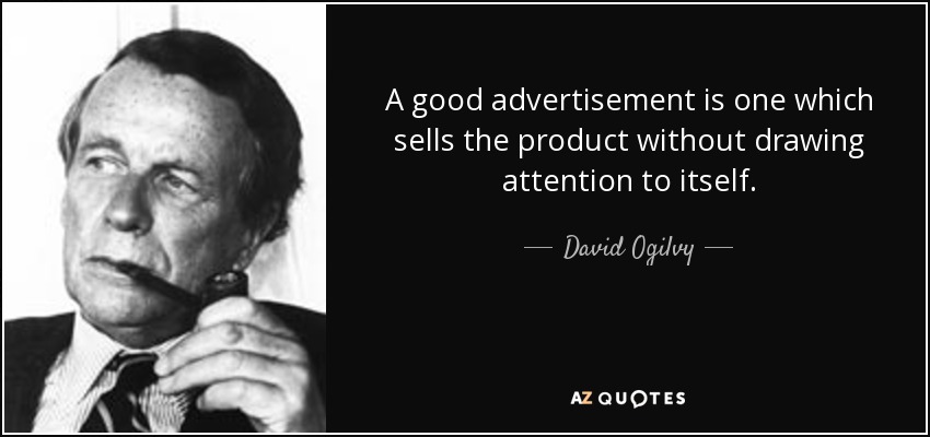 A good advertisement is one which sells the product without drawing attention to itself. - David Ogilvy