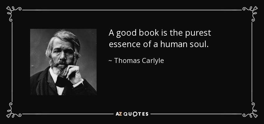 A good book is the purest essence of a human soul. - Thomas Carlyle