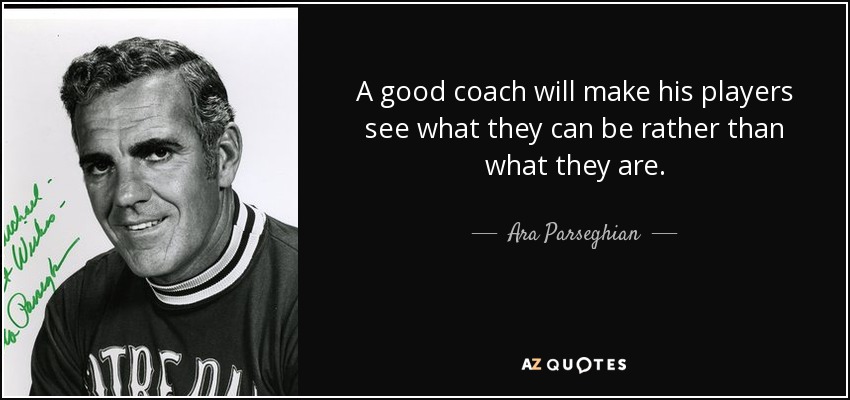 Ara Parseghian quote: A good coach will make his players 