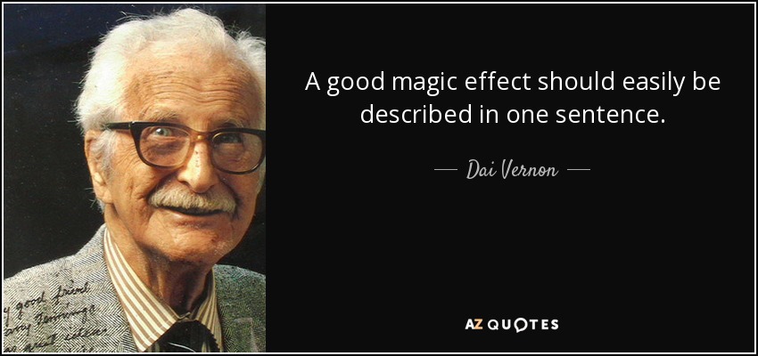 A good magic effect should easily be described in one sentence. - Dai Vernon
