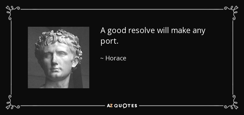 A good resolve will make any port. - Horace