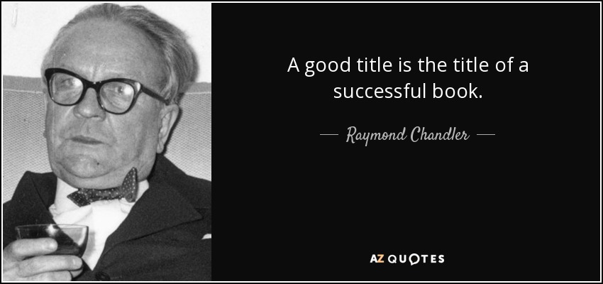 A good title is the title of a successful book. - Raymond Chandler
