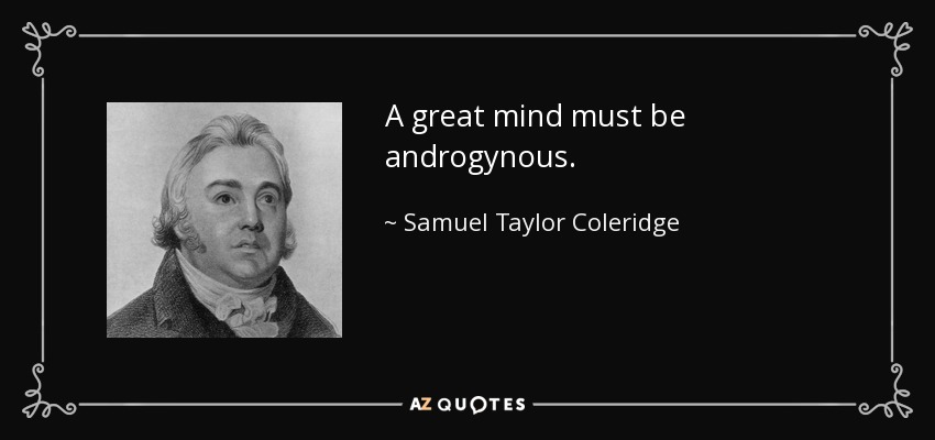 A great mind must be androgynous. - Samuel Taylor Coleridge