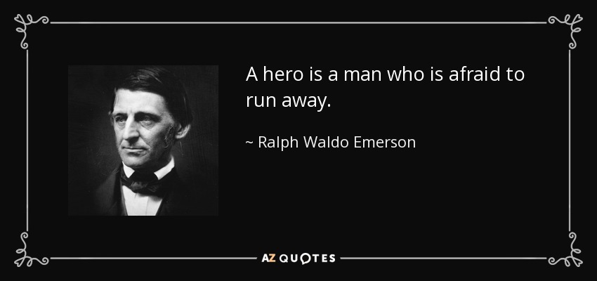 A hero is a man who is afraid to run away. - Ralph Waldo Emerson