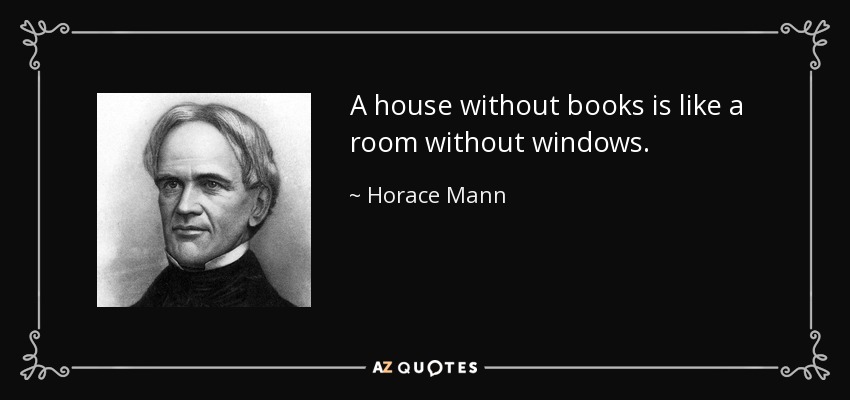 A house without books is like a room without windows. - Horace Mann