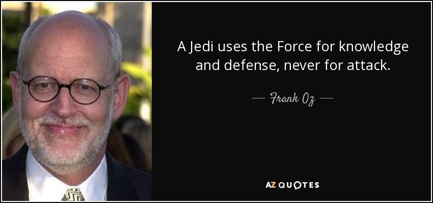 A Jedi uses the Force for knowledge and defense, never for attack. - Frank Oz