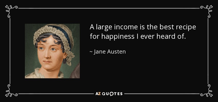 A large income is the best recipe for happiness I ever heard of. - Jane Austen