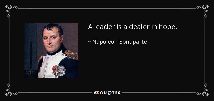 A leader is a dealer in hope. - Napoleon Bonaparte