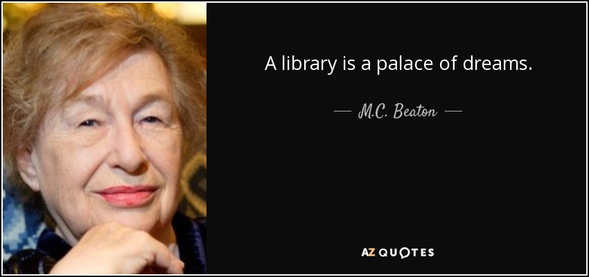 A library is a palace of dreams. - M.C. Beaton