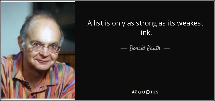 A list is only as strong as its weakest link. - Donald Knuth