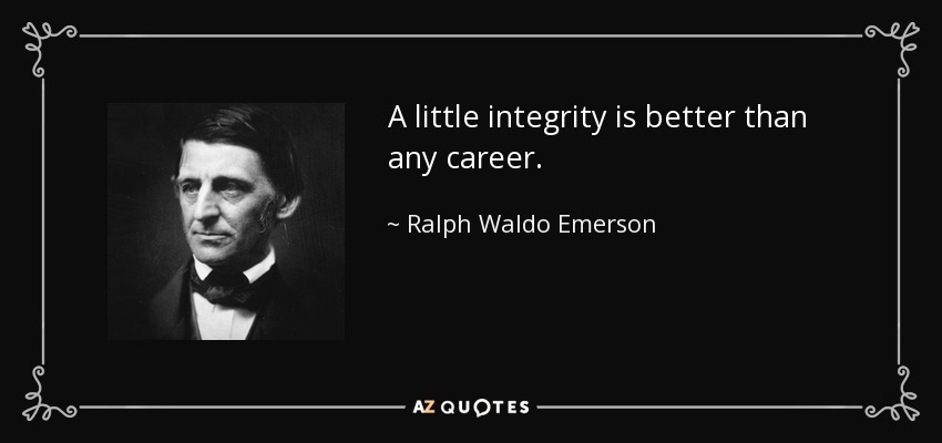 A little integrity is better than any career. - Ralph Waldo Emerson