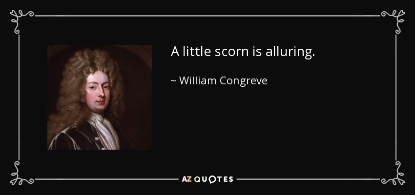 A little scorn is alluring. - William Congreve