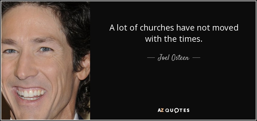 A lot of churches have not moved with the times. - Joel Osteen