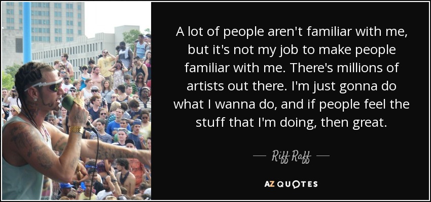 Riff Raff quote: A lot of people aren't familiar with me, but it's...