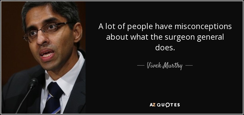A lot of people have misconceptions about what the surgeon general does. - Vivek Murthy