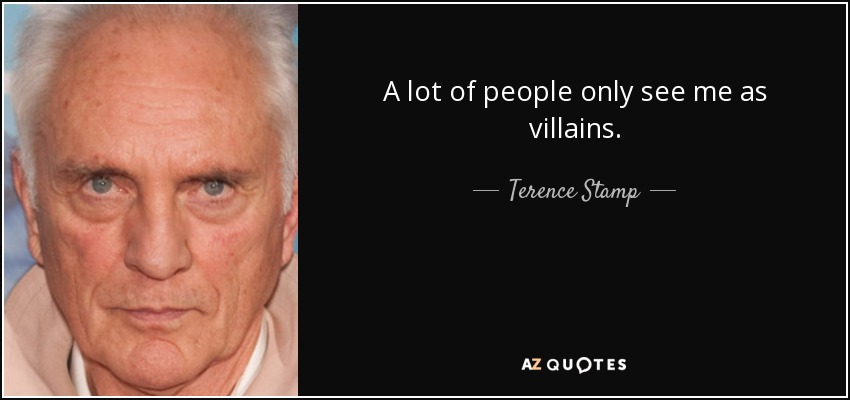 A lot of people only see me as villains. - Terence Stamp