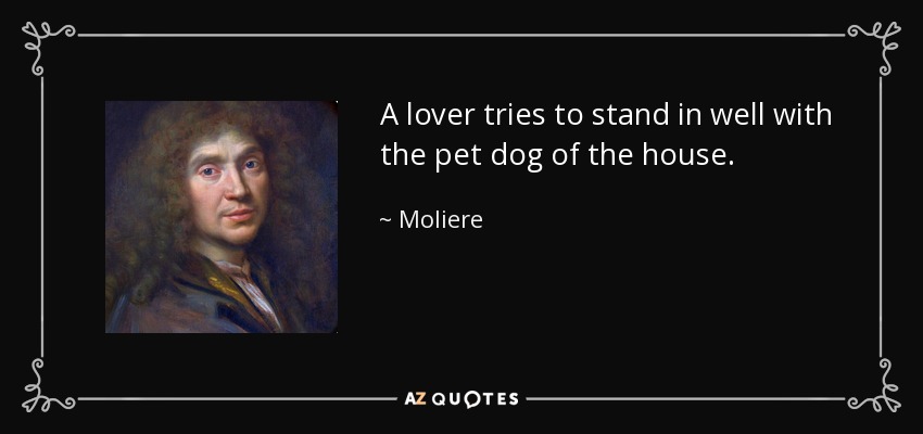 A lover tries to stand in well with the pet dog of the house. - Moliere