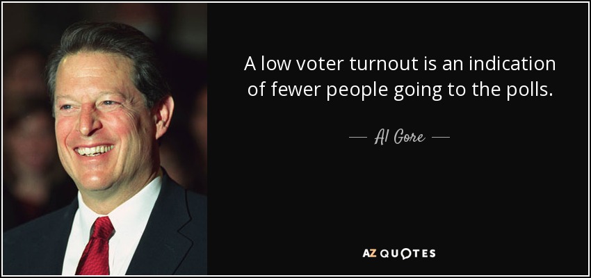 A low voter turnout is an indication of fewer people going to the polls. - Al Gore