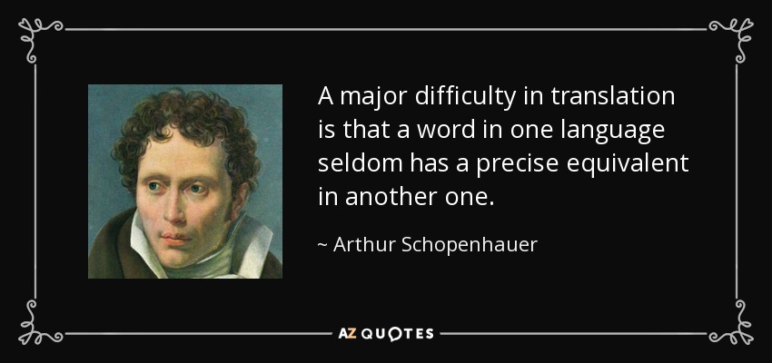 A major difficulty in translation is that a word in one language seldom has a precise equivalent in another one. - Arthur Schopenhauer