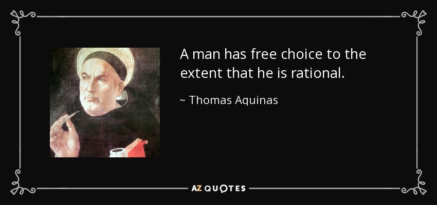 A man has free choice to the extent that he is rational. - Thomas Aquinas