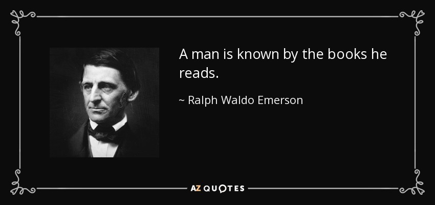A man is known by the books he reads. - Ralph Waldo Emerson